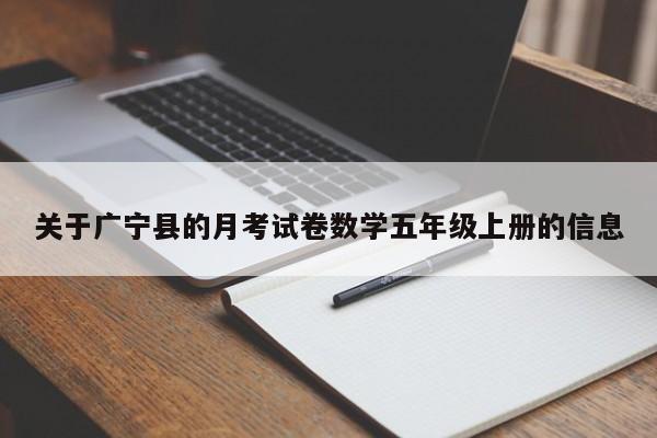 关于广宁县的月考试卷数学五年级上册的信息-第1张图片-北京迈宁合泰科技有限公司